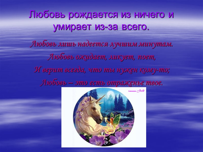 Любовь рождается из ничего и умирает из-за всего. Любовь лишь надеется лучшим минутам. Любовь